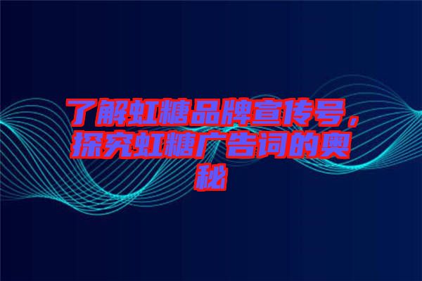 了解虹糖品牌宣傳號，探究虹糖廣告詞的奧秘