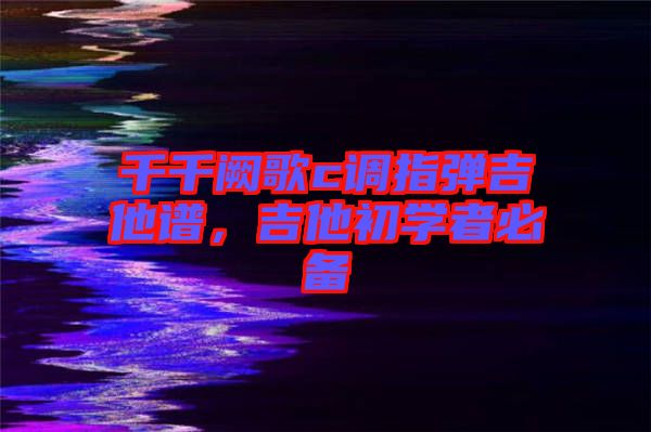 千千闕歌c調指彈吉他譜，吉他初學者必備