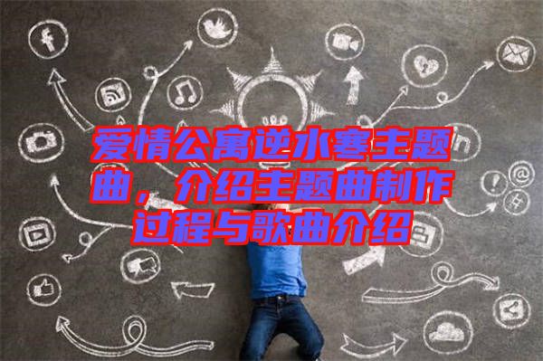 愛(ài)情公寓逆水寒主題曲，介紹主題曲制作過(guò)程與歌曲介紹