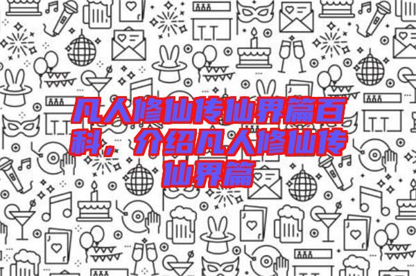 凡人修仙傳仙界篇百科，介紹凡人修仙傳仙界篇