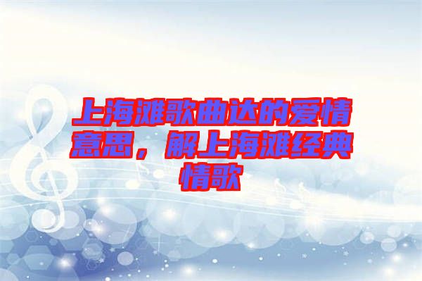 上海灘歌曲達的愛情意思，解上海灘經(jīng)典情歌