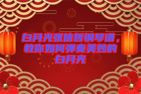 白月光張信哲鋼琴譜，教你如何彈奏美妙的白月光