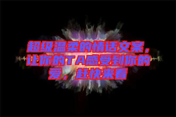超級溫柔的情話文案，讓你的TA感受到你的愛，趕快來看