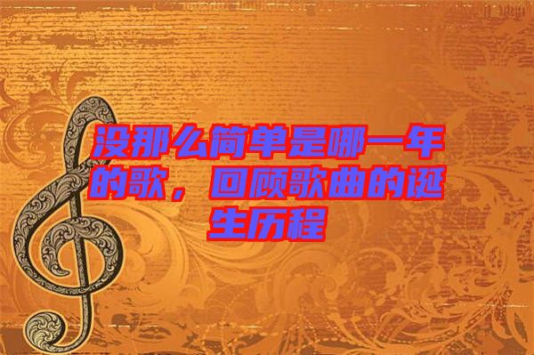 沒那么簡單是哪一年的歌，回顧歌曲的誕生歷程