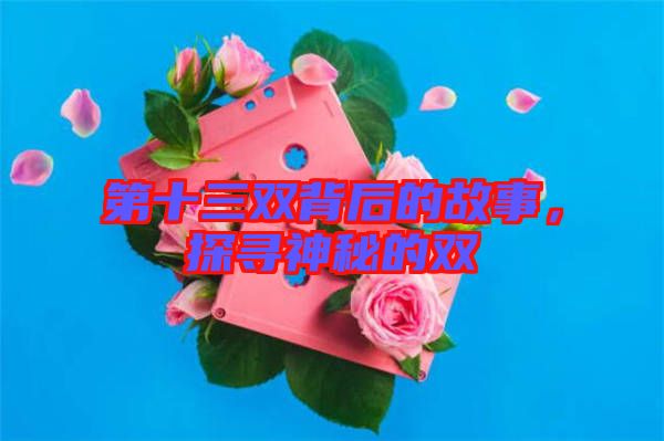 第十三雙背后的故事，探尋神秘的雙