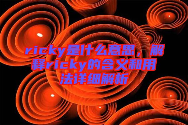 ricky是什么意思，解釋ricky的含義和用法詳細(xì)解析
