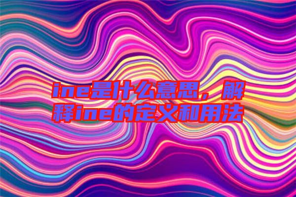 ine是什么意思，解釋ine的定義和用法