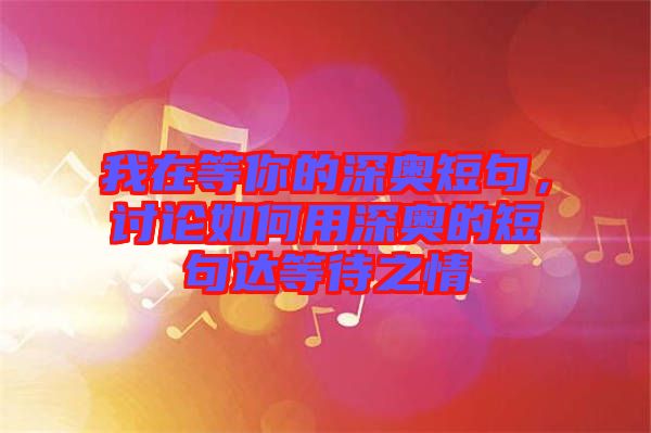 我在等你的深奧短句，討論如何用深奧的短句達等待之情
