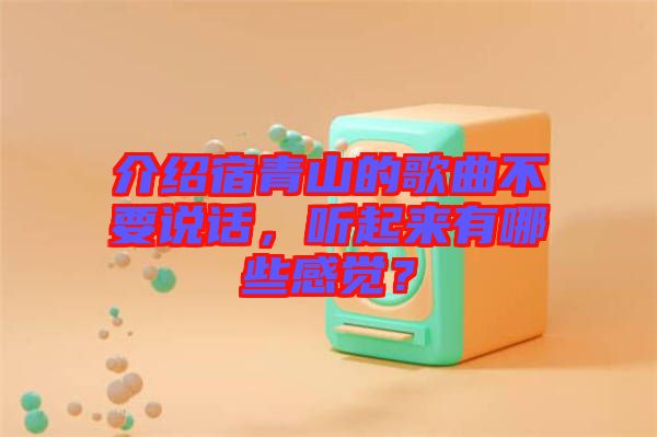 介紹宿青山的歌曲不要說話，聽起來有哪些感覺？