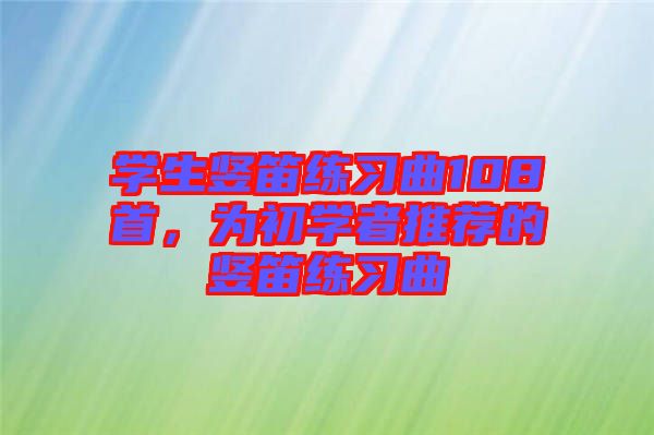 學生豎笛練習曲108首，為初學者推薦的豎笛練習曲