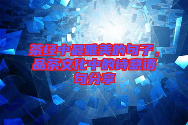 茶經中最唯美的句子，品茶文化中的詩意語句分享