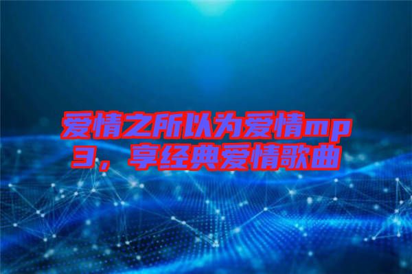 愛(ài)情之所以為愛(ài)情mp3，享經(jīng)典愛(ài)情歌曲