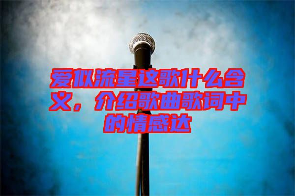 愛似流星這歌什么含義，介紹歌曲歌詞中的情感達(dá)