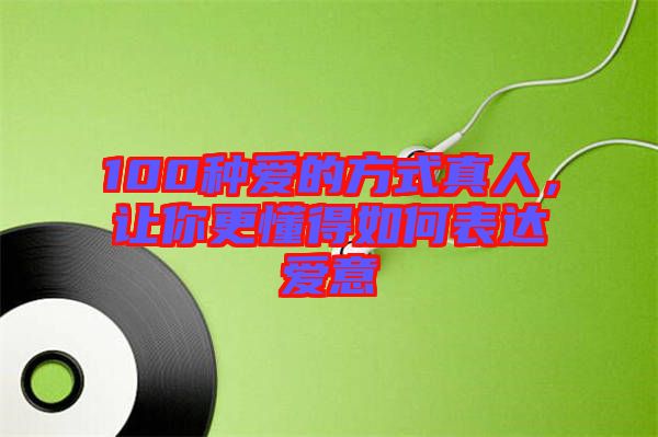 100種愛的方式真人，讓你更懂得如何表達愛意