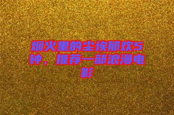 煙火里的塵埃郁歡5鐘，推薦一部浪漫電影