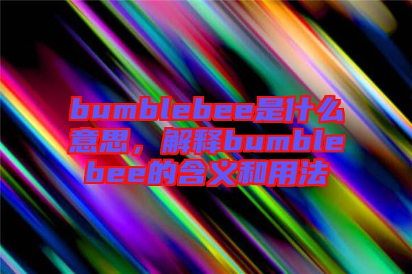 bumblebee是什么意思，解釋bumblebee的含義和用法