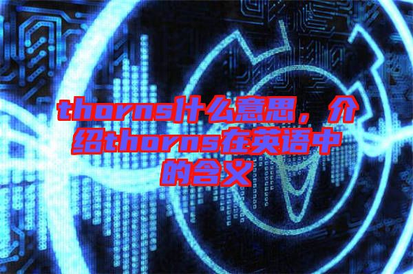 thorns什么意思，介紹thorns在英語中的含義