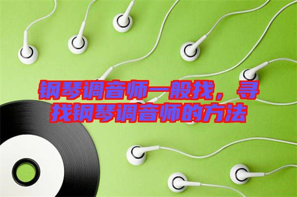 鋼琴調(diào)音師一般找，尋找鋼琴調(diào)音師的方法