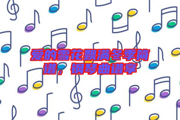 愛的雪花飄滿冬季簡譜，鋼琴曲譜享