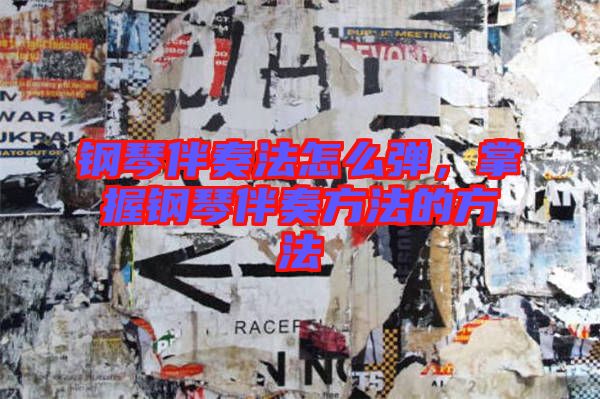 鋼琴伴奏法怎么彈，掌握鋼琴伴奏方法的方法