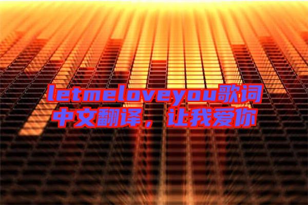 letmeloveyou歌詞中文翻譯，讓我愛你