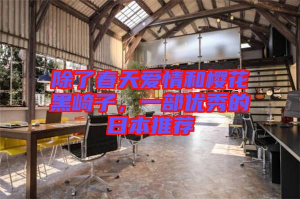 除了春天愛(ài)情和櫻花黑崎子，一部?jī)?yōu)秀的日本推薦