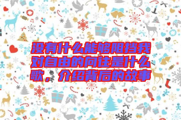 沒有什么能夠阻擋我對自由的向往是什么歌，介紹背后的故事
