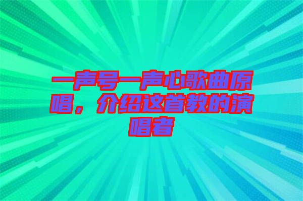 一聲號一聲心歌曲原唱，介紹這首教的演唱者