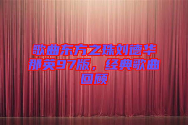 歌曲東方之珠劉德華那英97版，經(jīng)典歌曲回顧