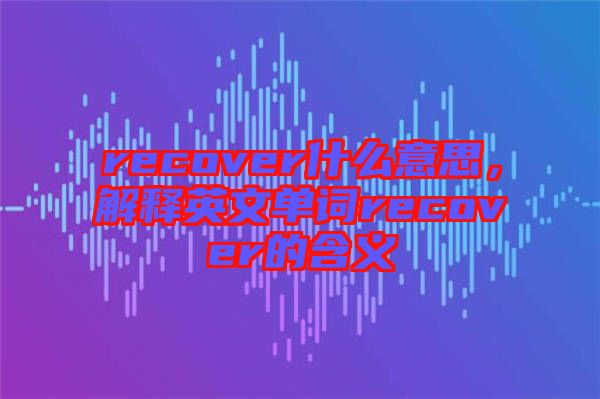 recover什么意思，解釋英文單詞recover的含義