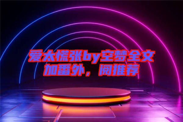 愛太慌張by空夢全文加番外，閱推薦