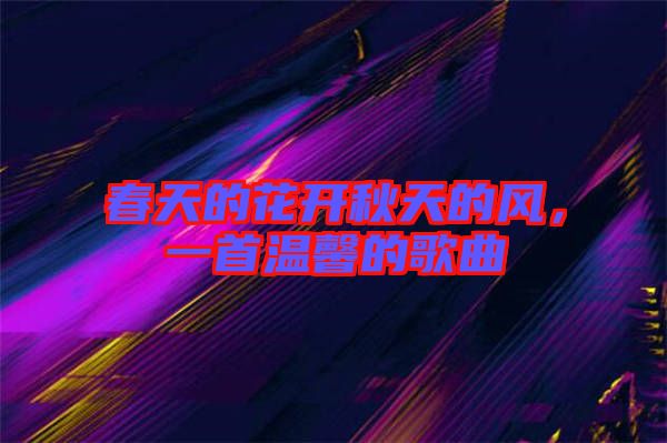 春天的花開秋天的風(fēng)，一首溫馨的歌曲