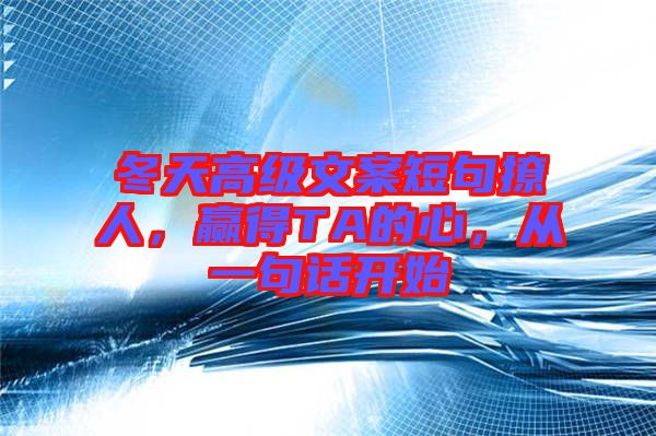 冬天高級(jí)文案短句撩人，贏得TA的心，從一句話開(kāi)始