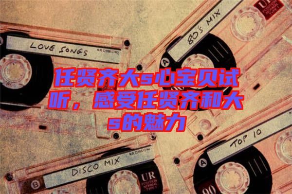 任賢齊大s心寶貝試聽，感受任賢齊和大s的魅力