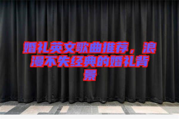 婚禮英文歌曲推薦，浪漫不失經(jīng)典的婚禮背景