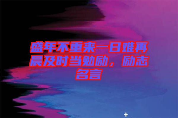 盛年不重來(lái)一日難再晨及時(shí)當(dāng)勉勵(lì)，勵(lì)志名言