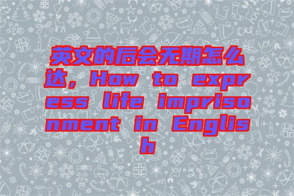 英文的后會(huì)無期怎么達(dá)，How to express life imprisonment in English