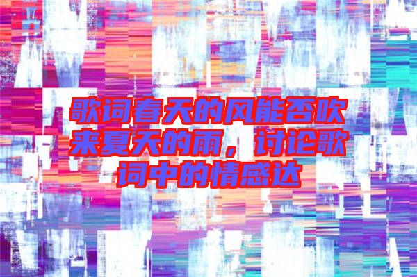 歌詞春天的風能否吹來夏天的雨，討論歌詞中的情感達