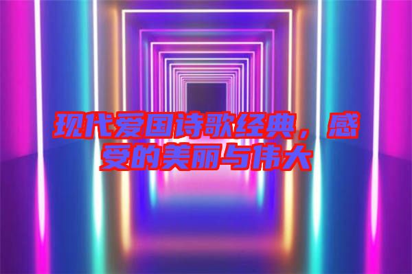 現(xiàn)代愛國(guó)詩(shī)歌經(jīng)典，感受的美麗與偉大