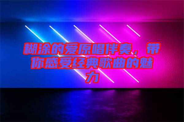 糊涂的愛原唱伴奏，帶你感受經(jīng)典歌曲的魅力