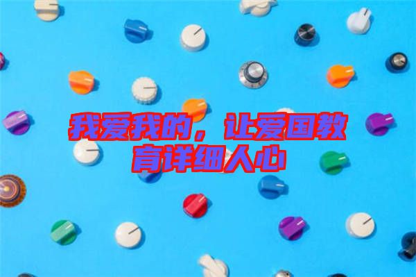 我愛我的，讓愛國教育詳細(xì)人心