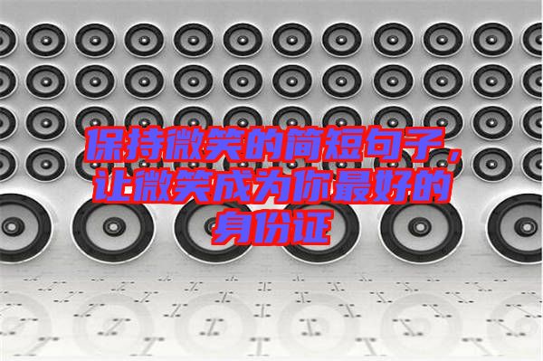保持微笑的簡短句子，讓微笑成為你最好的身份證