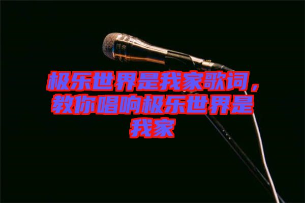 極樂世界是我家歌詞，教你唱響極樂世界是我家