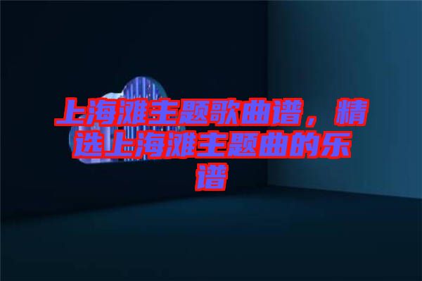 上海灘主題歌曲譜，精選上海灘主題曲的樂譜