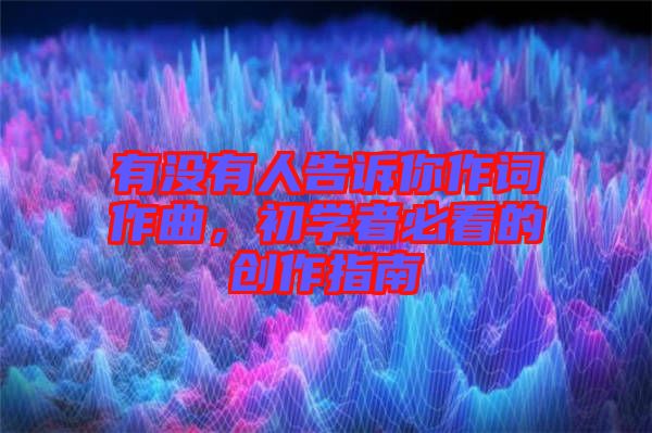 有沒有人告訴你作詞作曲，初學者必看的創(chuàng)作指南