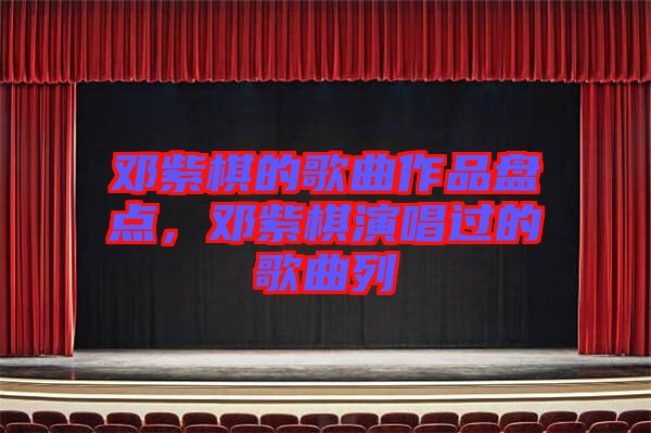 鄧紫棋的歌曲作品盤點(diǎn)，鄧紫棋演唱過的歌曲列