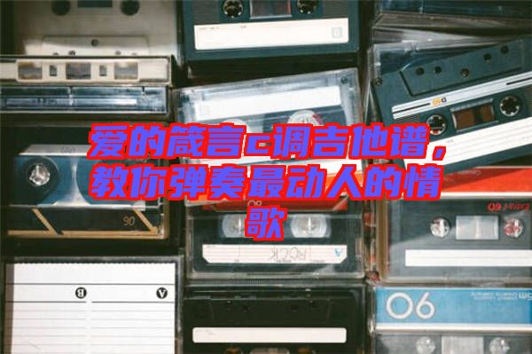 愛的箴言c調(diào)吉他譜，教你彈奏最動(dòng)人的情歌
