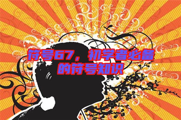 符號(hào)67，初學(xué)者必備的符號(hào)知識(shí)