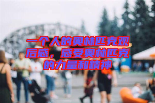 一個(gè)人的奧林匹克觀后感，感受奧林匹克的力量和精神