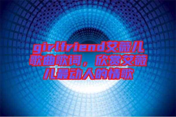 girlfriend艾薇兒歌曲歌詞，欣賞艾薇兒最動人的情歌